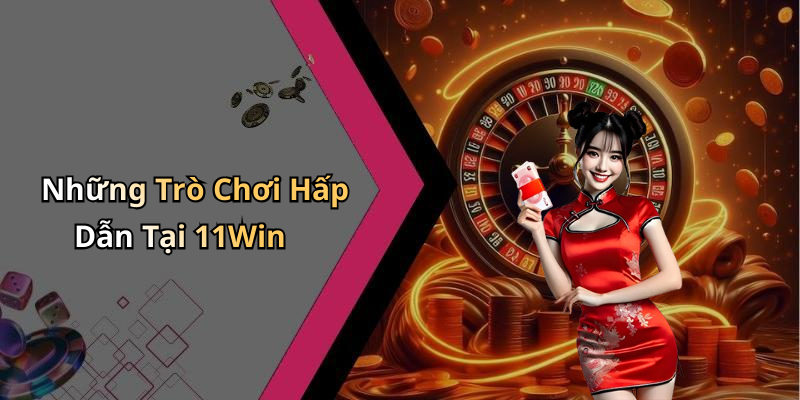 casino-11win-kham-pha-the-gioi-giai-tri-truc-tuyen-hap-dan