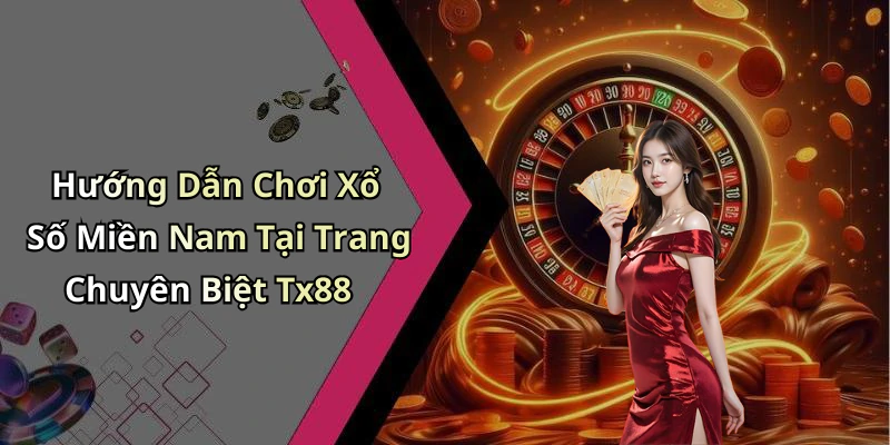 Hướng Dẫn Chơi Xổ Số Miền Nam Tại Trang Chuyên Biệt Tx88