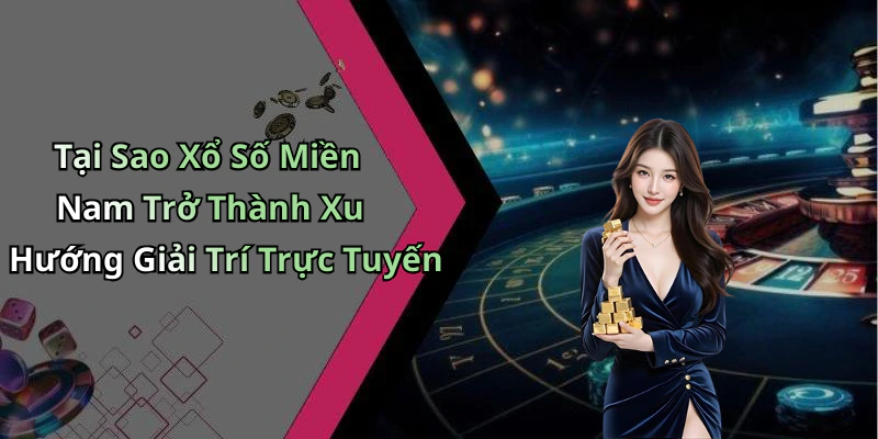 Tại Sao Xổ Số Miền Nam Trở Thành Xu Hướng Giải Trí Trực Tuyến