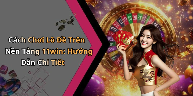 lo-de-11win-co-hoi-thang-lon-cung-trai-nghiem-thu-vi-khong-gioi-han-16978