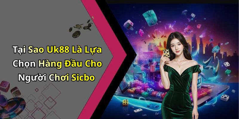 Tại Sao Uk88 Là Lựa Chọn Hàng Đầu Cho Người Chơi Sicbo